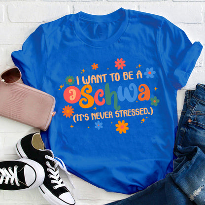 I Want To Be A Schwa It's Never Stressed Teacher T-Shirt