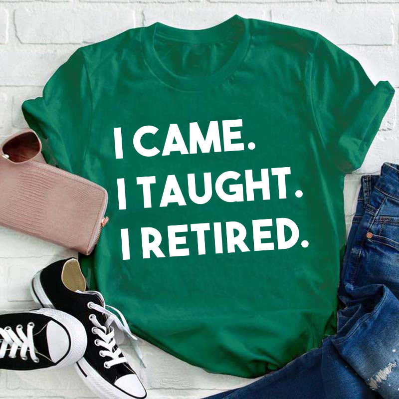 I Came I Taught I Retired Teacher T-Shirt