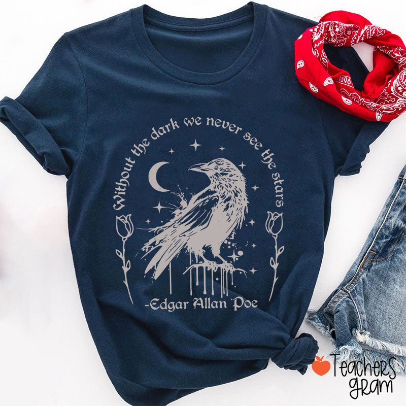 Without The Dark We Never See The Stars Teacher T-Shirt