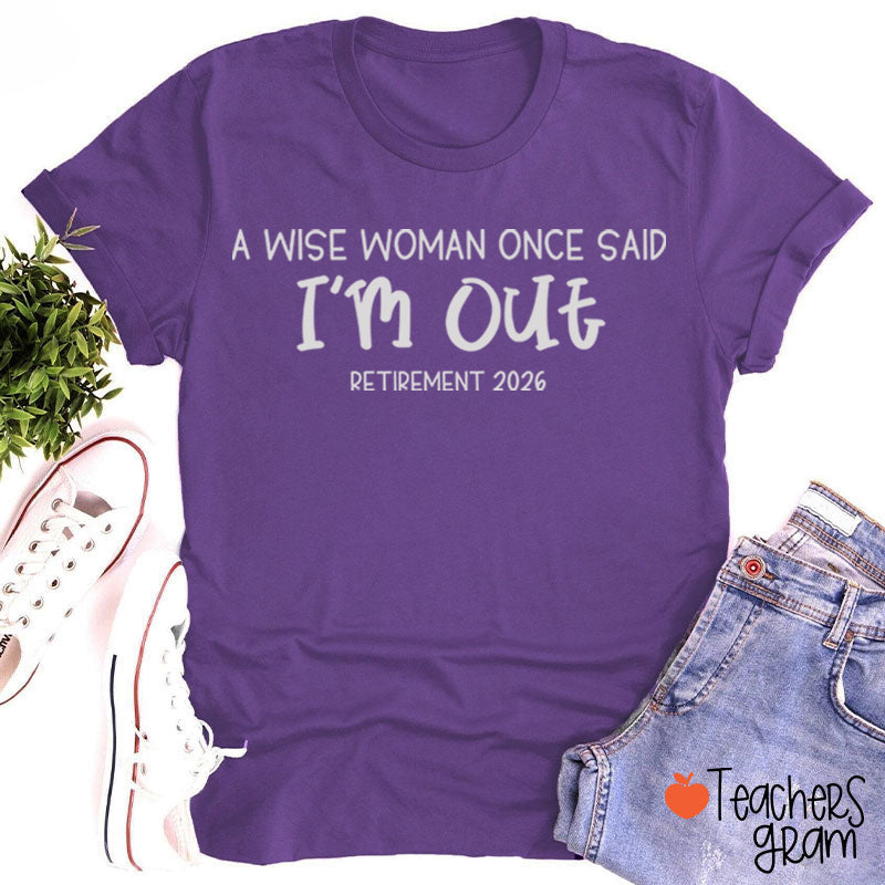Personalized Year A Wise Woman Once Said I'm Out Retirement Teacher T-Shirt