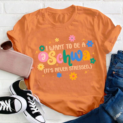 I Want To Be A Schwa It's Never Stressed Teacher T-Shirt