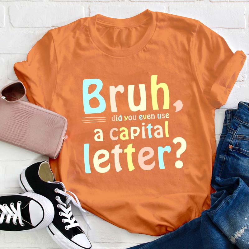 Bruh Did You Even Use A Capital Letter Teacher T-Shirt