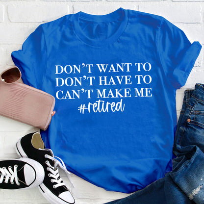 Don't Want To Don't Have To Can't Make Me Teacher T-Shirt
