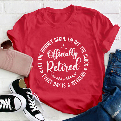 Officially Retired Every Day Is Weekend Teacher T-Shirt