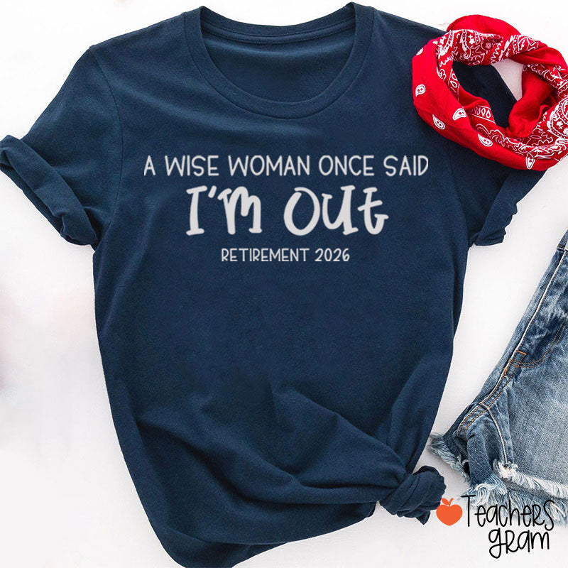Personalized Year A Wise Woman Once Said I'm Out Retirement Teacher T-Shirt