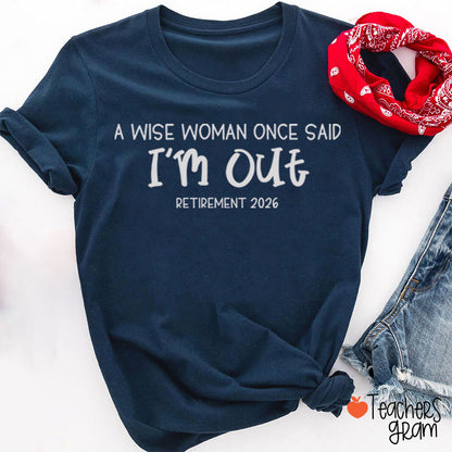 Personalized Year A Wise Woman Once Said I'm Out Retirement Teacher T-Shirt