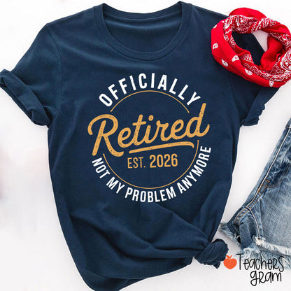 Personalized Year Officially Retired Not My Problem Anymore Teacher T-Shirt