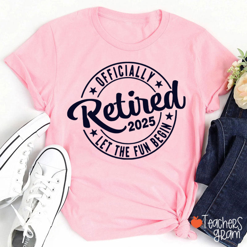 Personalized Year Officially Retired Let The Fun Begin Teacher T-Shirt