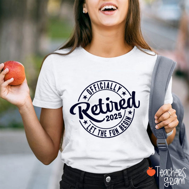 Personalized Year Officially Retired Let The Fun Begin Teacher T-Shirt