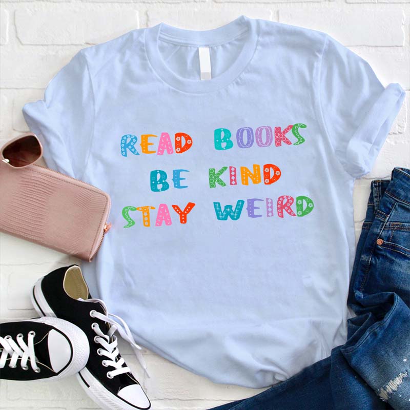Read Books Be Kind Stay Weird Teacher T-Shirt