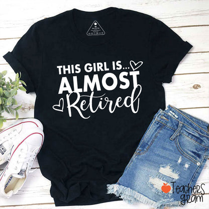 This Girl Is Almost Retired Teacher T-Shirt