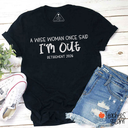 Personalized Year A Wise Woman Once Said I'm Out Retirement Teacher T-Shirt