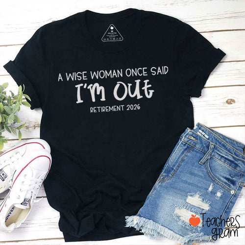 Personalized Year A Wise Woman Once Said I'm Out Retirement Teacher T-Shirt
