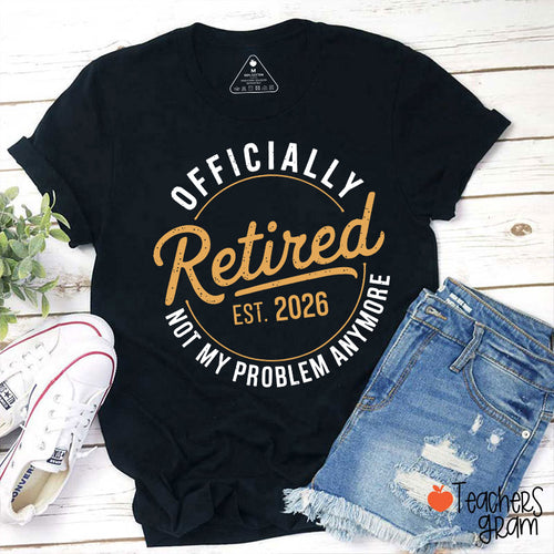 Personalized Year Officially Retired Not My Problem Anymore Teacher T-Shirt