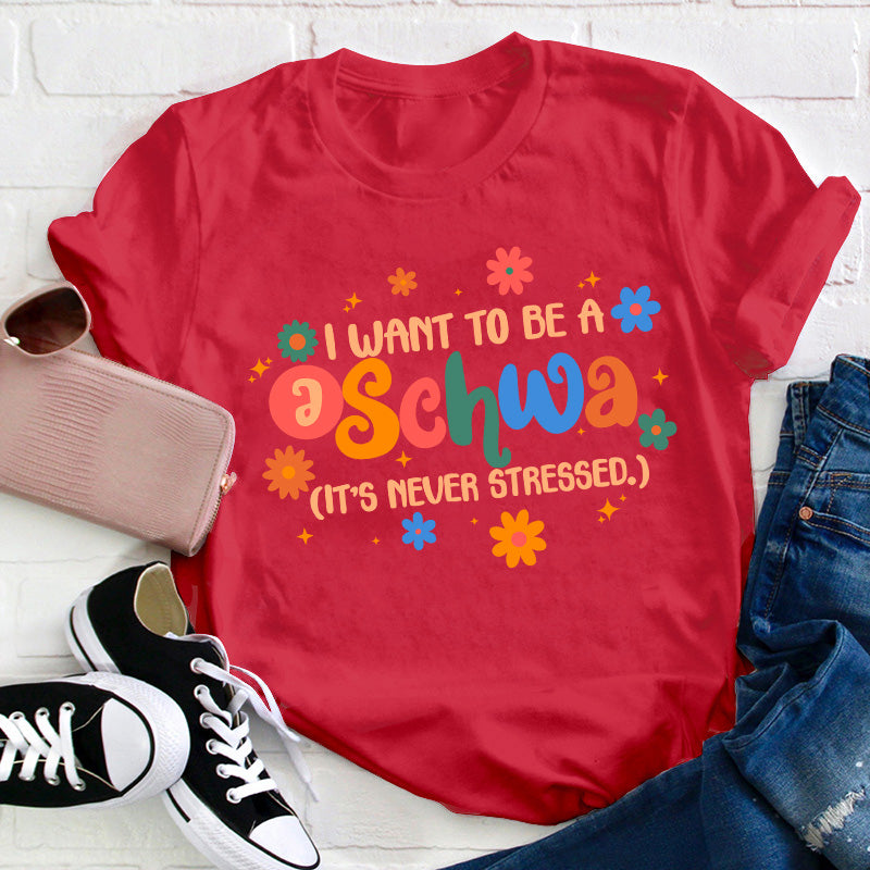 I Want To Be A Schwa It's Never Stressed Teacher T-Shirt