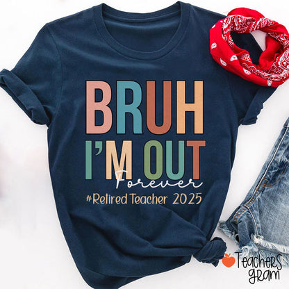 Personalized Bruh I'm Out Forever Retiredteacher Teacher T-Shirt