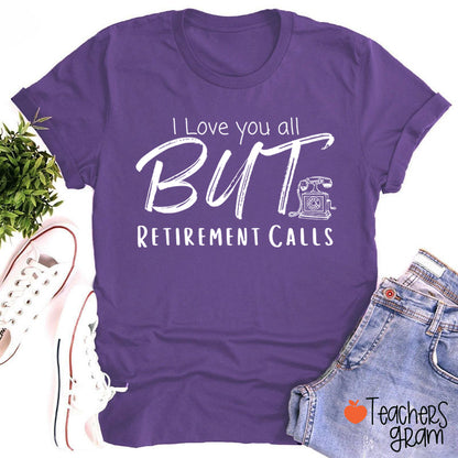 I Love You All But Retirement Calls Teacher T-Shirt