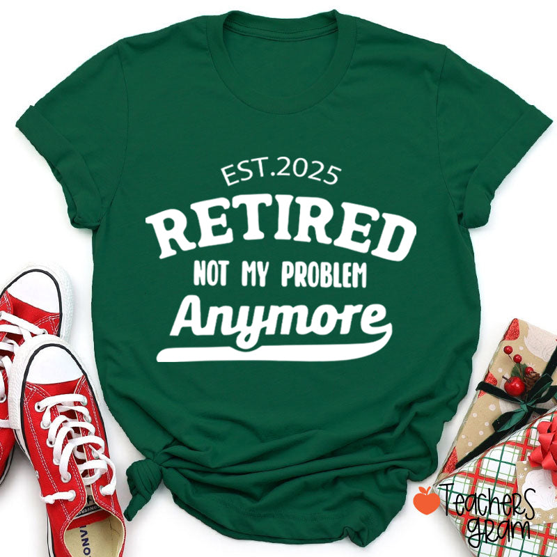 Personalized Retired Not My Problem Anymore Teacher T-Shirt