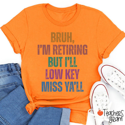 Bruh I'm Retiring But I'll Low Key Miss Ya'll Teacher T-Shirt