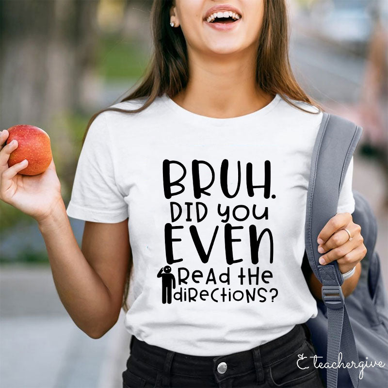 Bruh Did You Even Read The Directions Teacher T-Shirt