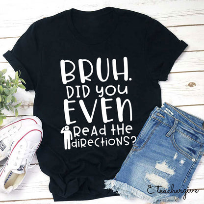 Bruh Did You Even Read The Directions Teacher T-Shirt
