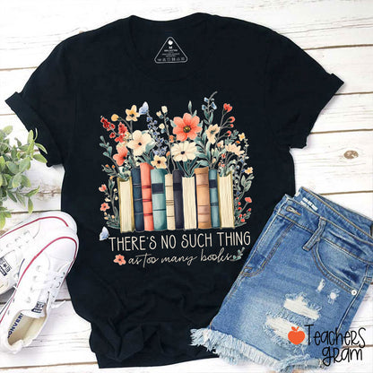 There's No Such Thing As Too Many Books Teacher T-Shirt