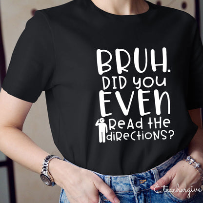Bruh Did You Even Read The Directions Teacher T-Shirt