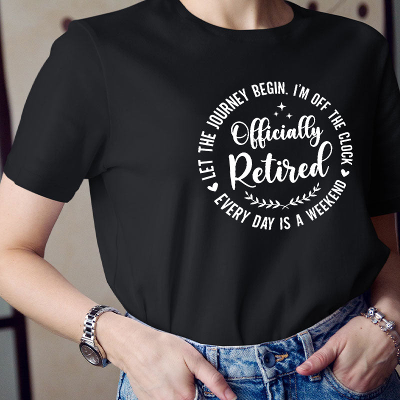Officially Retired Every Day Is Weekend Teacher T-Shirt