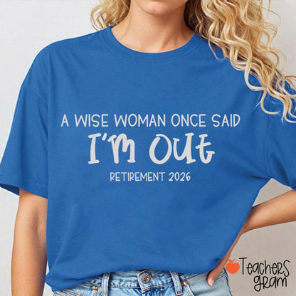 Personalized Year A Wise Woman Once Said I'm Out Retirement Teacher T-Shirt
