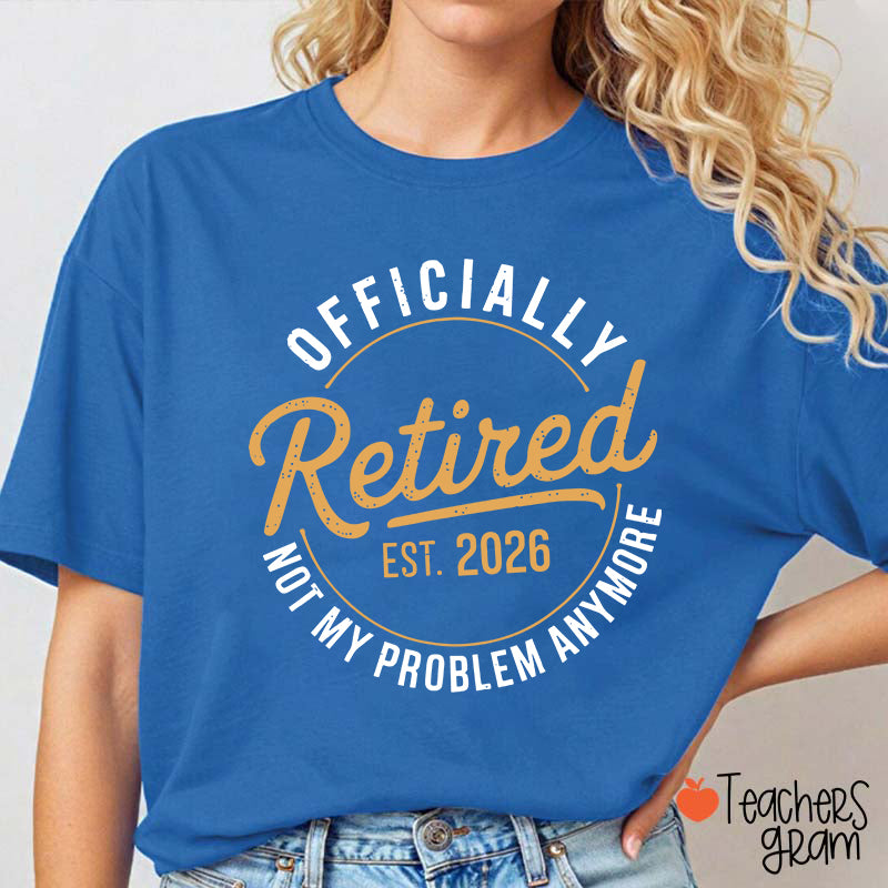 Personalized Year Officially Retired Not My Problem Anymore Teacher T-Shirt