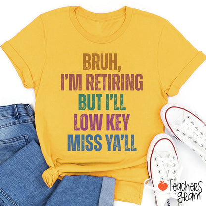 Bruh I'm Retiring But I'll Low Key Miss Ya'll Teacher T-Shirt