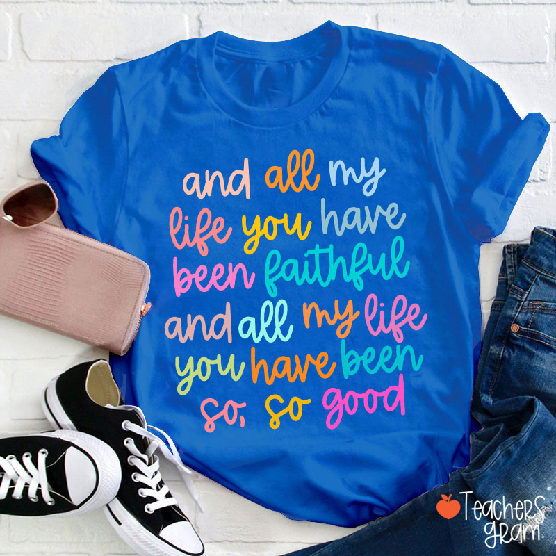 And All My Life You Have Been Faithful Teacher T-Shirt