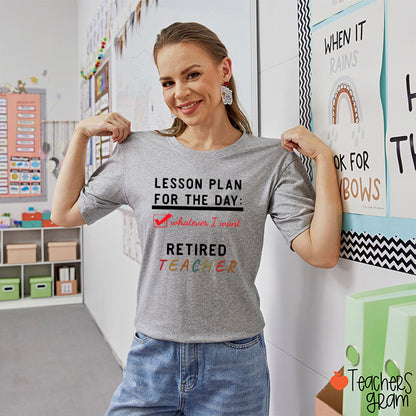 Lesson Plan For The Day Whatever I Want Retired Teacher T-Shirt
