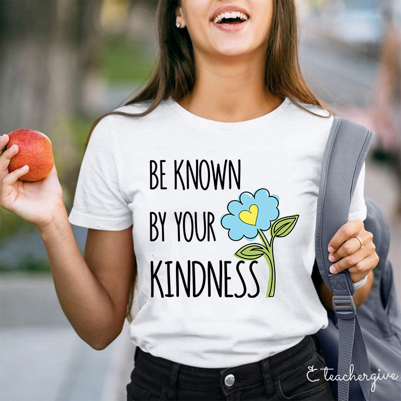 Be Known By Your Kindness Teacher T-Shirt