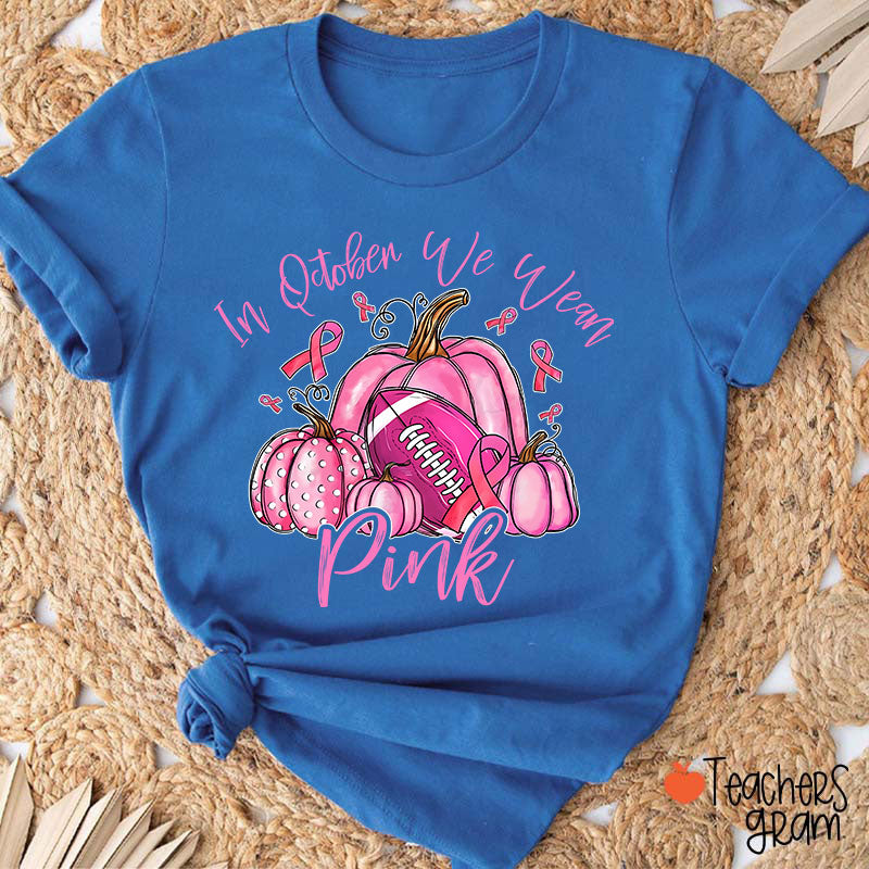 In October We Wear Pink Pumpkins Teacher T-Shirt