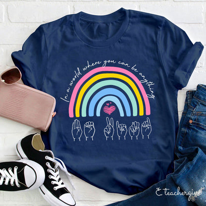 Rainbow Be Kind Sign Language In A World Where You Can Be Anything Teacher T-Shirt