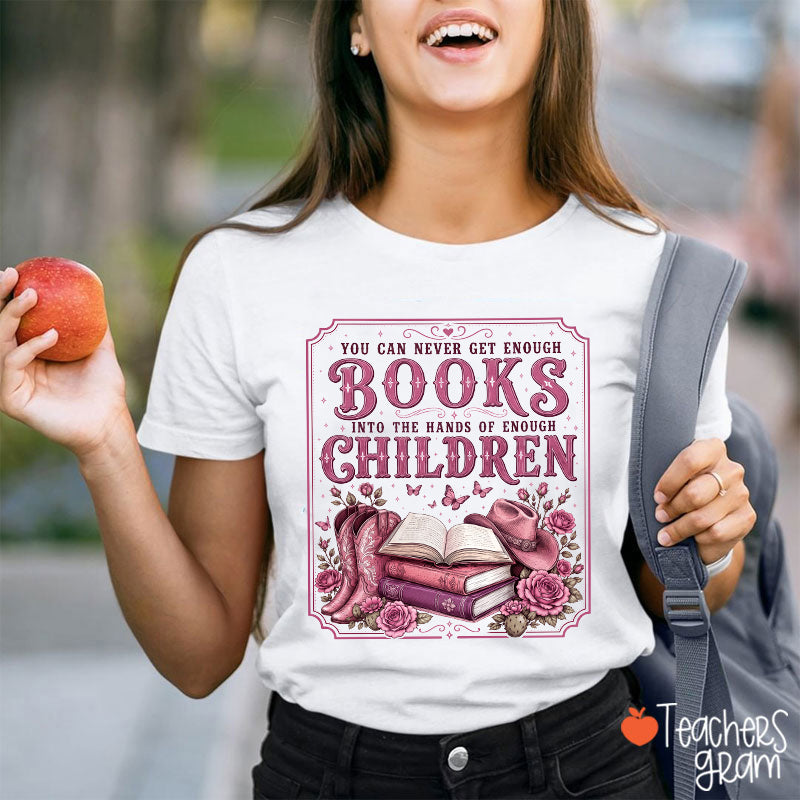 You Can Never Get Enough Books Into The Hands Of Enough Children Teacher T-Shirt