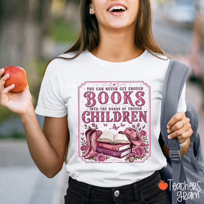 You Can Never Get Enough Books Into The Hands Of Enough Children Teacher T-Shirt