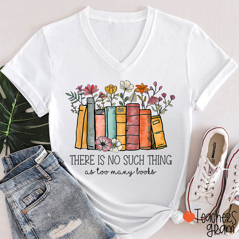 Floral Book There Is No Such Thing As Too Many Books Teacher Female V-Neck T-Shirt