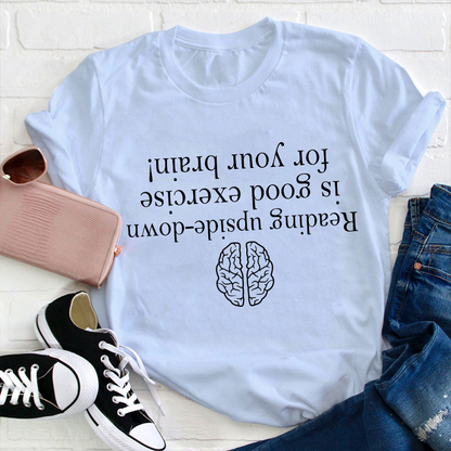 Reading Upside-down Is Good Exercise For Your Brain Teacher T-Shirt