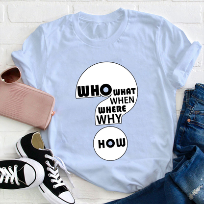 Who What When Where Why How Teacher T-Shirt
