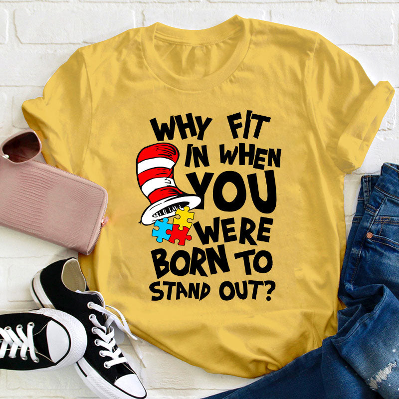 Why Fit In When You Were Born To Stand Out Teacher T-Shirt