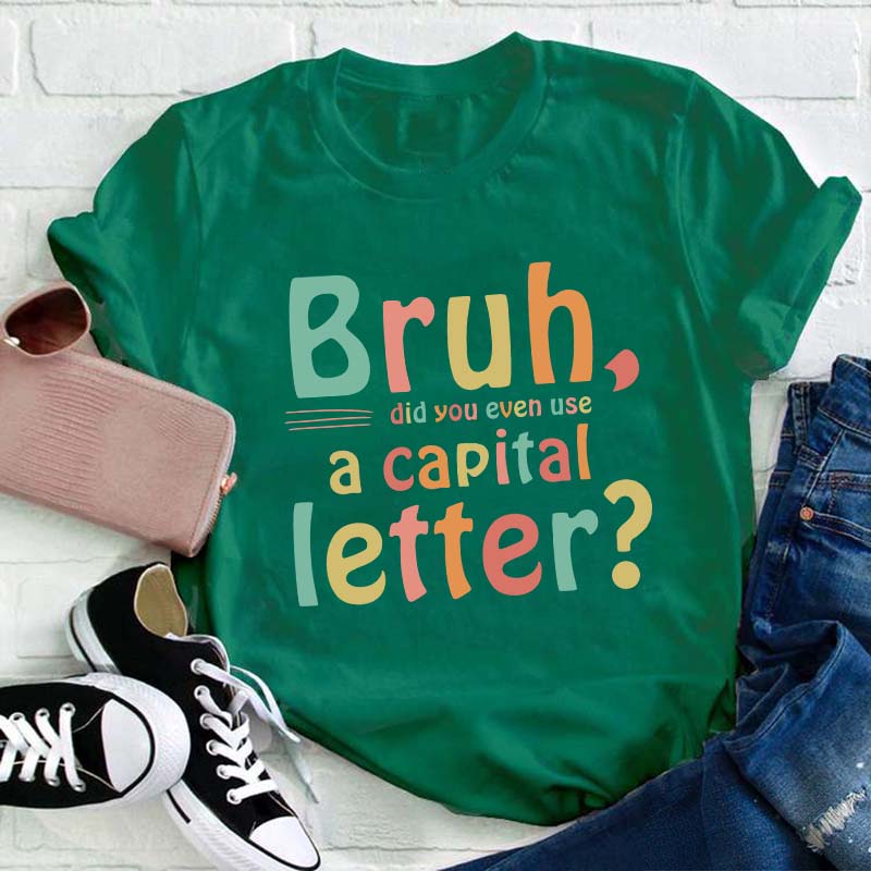 Bruh Did You Even Use A Capital Letter Teacher T-Shirt