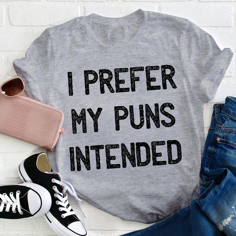I Prefer My Puns Intended Teacher T-Shirt