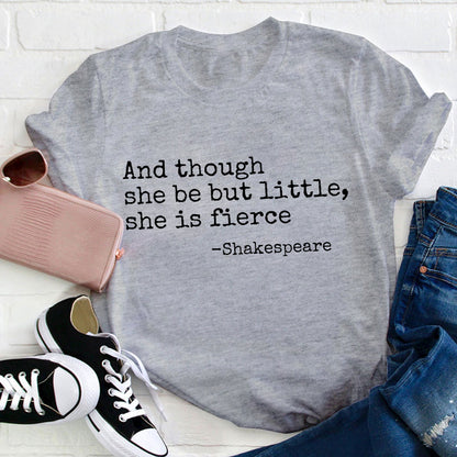 And Though She Be But Little She Is Fierce Teacher T-Shirt