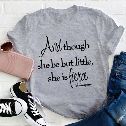 And Though She Be But Little She Is Fierce Teacher T-Shirt