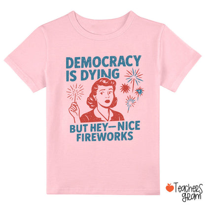 Democracy Is Dying But Hey-Nice Fireworks Class T-Shirt