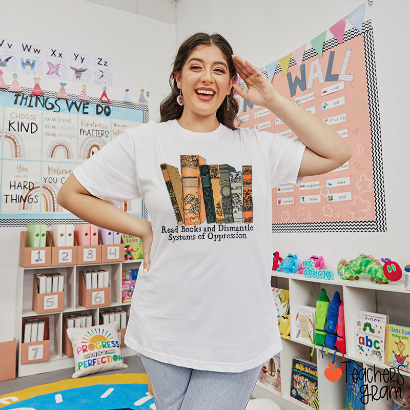 Read Books And Dismantle Systems Of Oppression Teacher T-Shirt