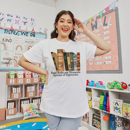 Read Books And Dismantle Systems Of Oppression Teacher T-Shirt