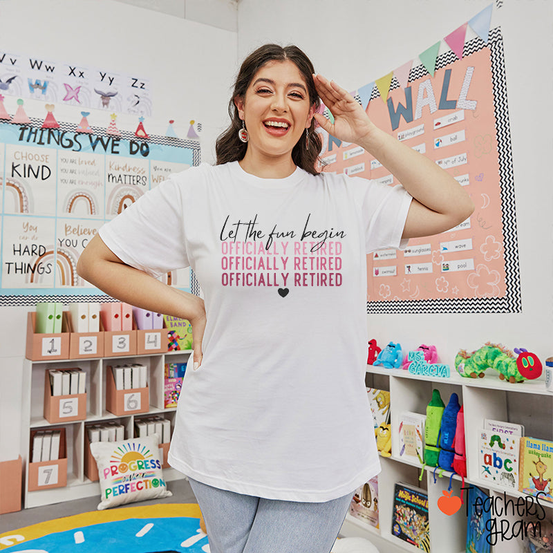 Let The Fun Begin Officially Retired Teacher T-Shirt